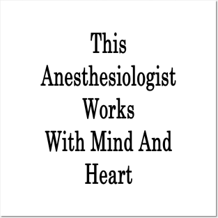 This Anesthesiologist Works With Mind And Heart Posters and Art